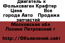 Двигатель к Фольксваген Крафтер › Цена ­ 120 000 - Все города Авто » Продажа запчастей   . Московская обл.,Лосино-Петровский г.